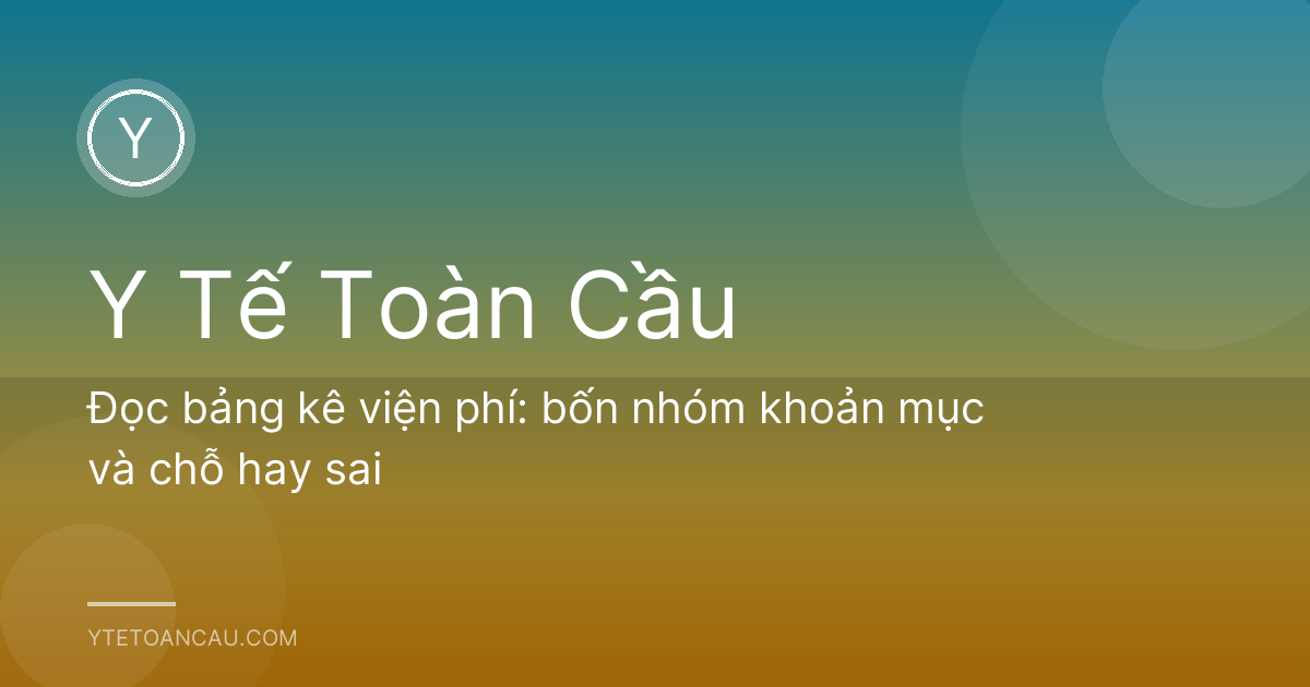 Đọc bảng kê viện phí: bốn nhóm khoản mục và chỗ hay sai