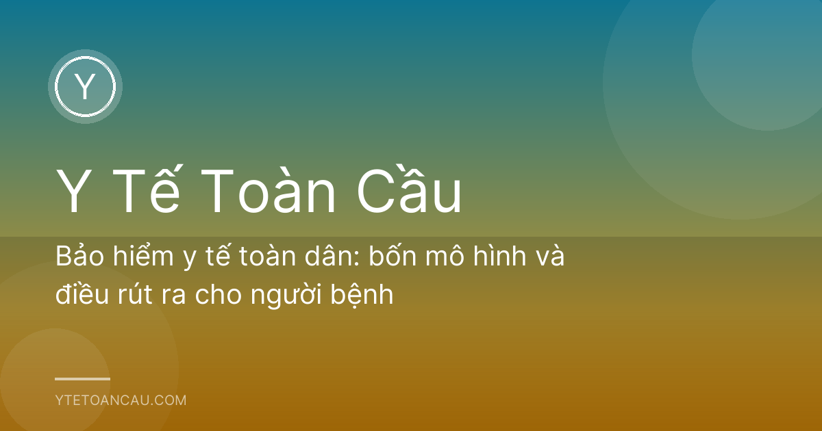 Bảo hiểm y tế toàn dân: bốn mô hình và điều rút ra cho người bệnh