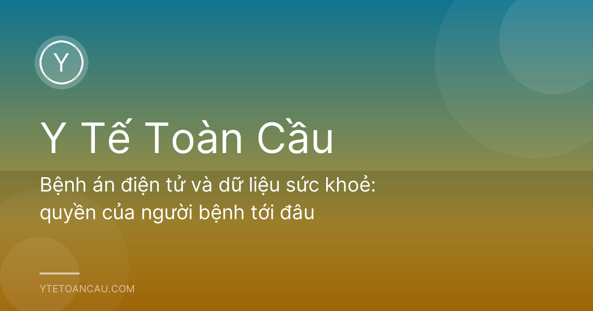 Bệnh án điện tử và dữ liệu sức khoẻ: quyền của người bệnh tới đâu