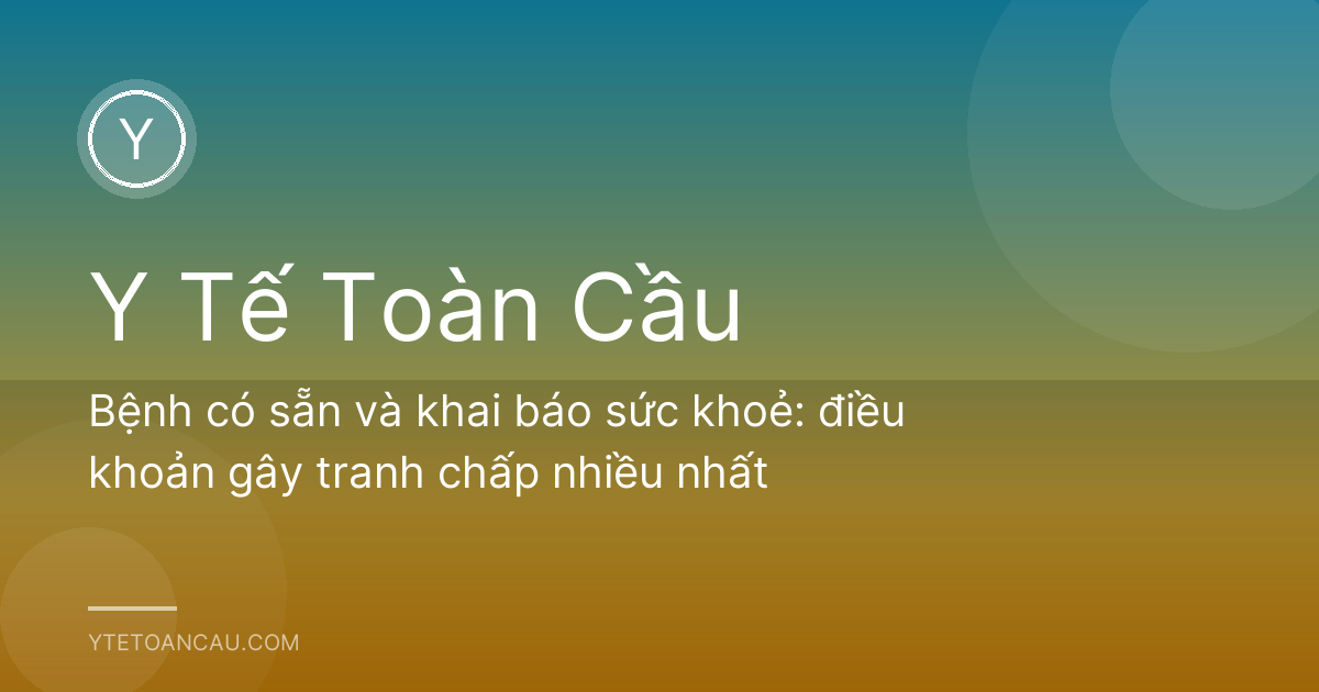 Bệnh có sẵn và khai báo sức khoẻ: điều khoản gây tranh chấp nhiều nhất