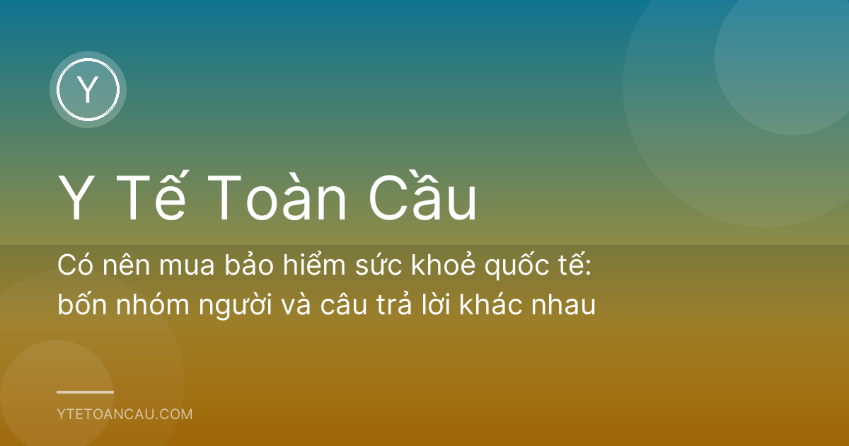 Có nên mua bảo hiểm sức khoẻ quốc tế: bốn nhóm người và câu trả lời khác nhau