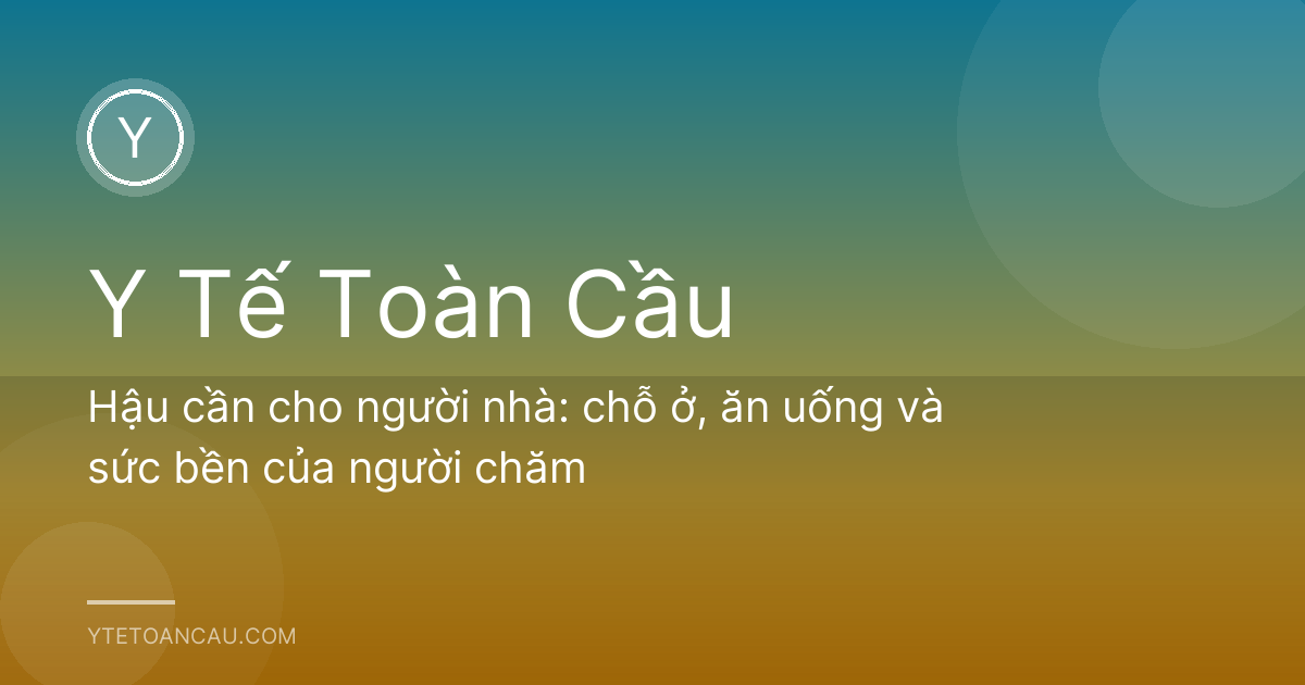 Hậu cần cho người nhà: chỗ ở, ăn uống và sức bền của người chăm