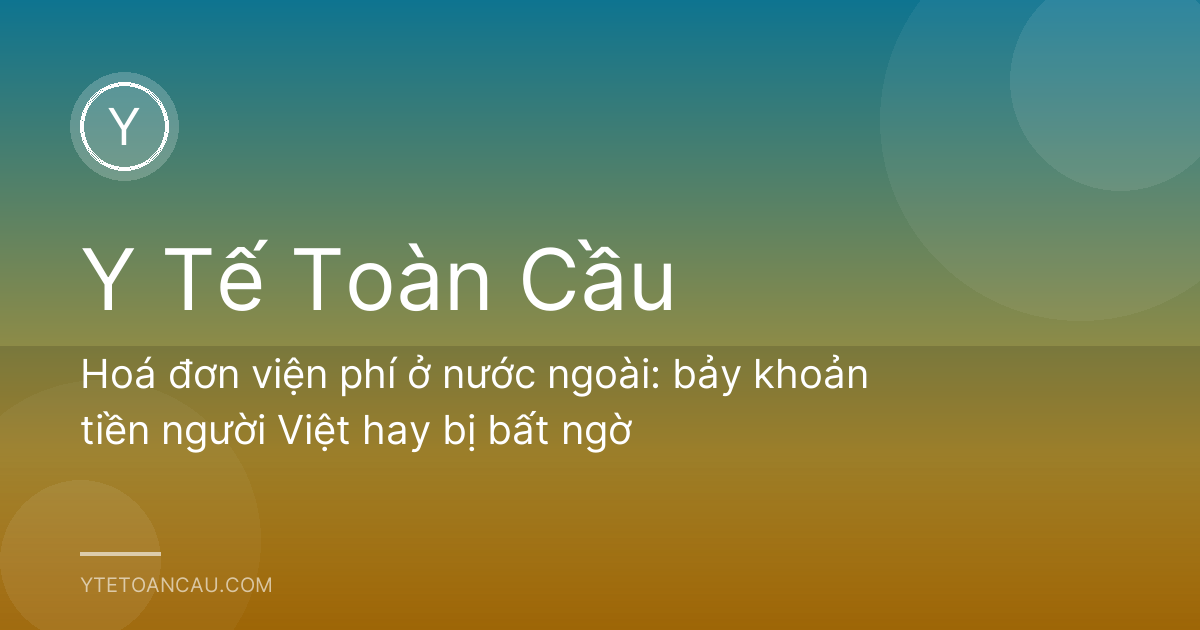 Hoá đơn viện phí ở nước ngoài: bảy khoản tiền người Việt hay bị bất ngờ