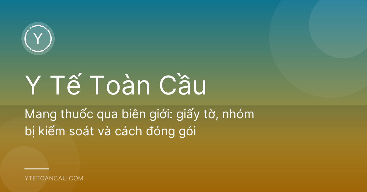 Mang thuốc qua biên giới: giấy tờ, nhóm bị kiểm soát và cách đóng gói