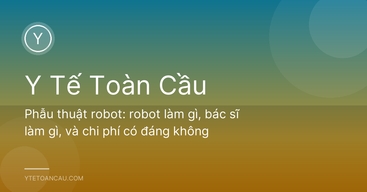 Phẫu thuật robot: robot làm gì, bác sĩ làm gì, và chi phí có đáng không