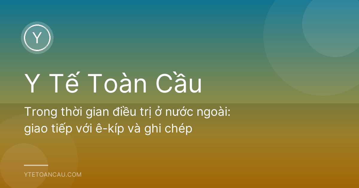 Trong thời gian điều trị ở nước ngoài: giao tiếp với ê-kíp và ghi chép